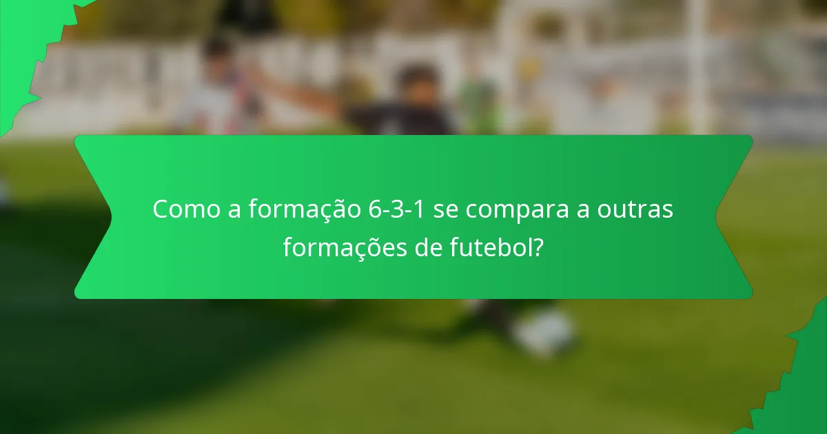 Como a formação 6-3-1 se compara a outras formações de futebol?
