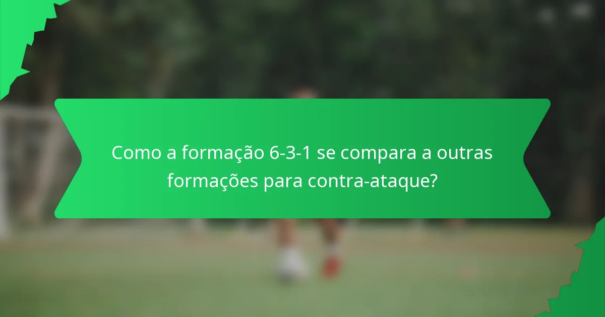 Como a formação 6-3-1 se compara a outras formações para contra-ataque?