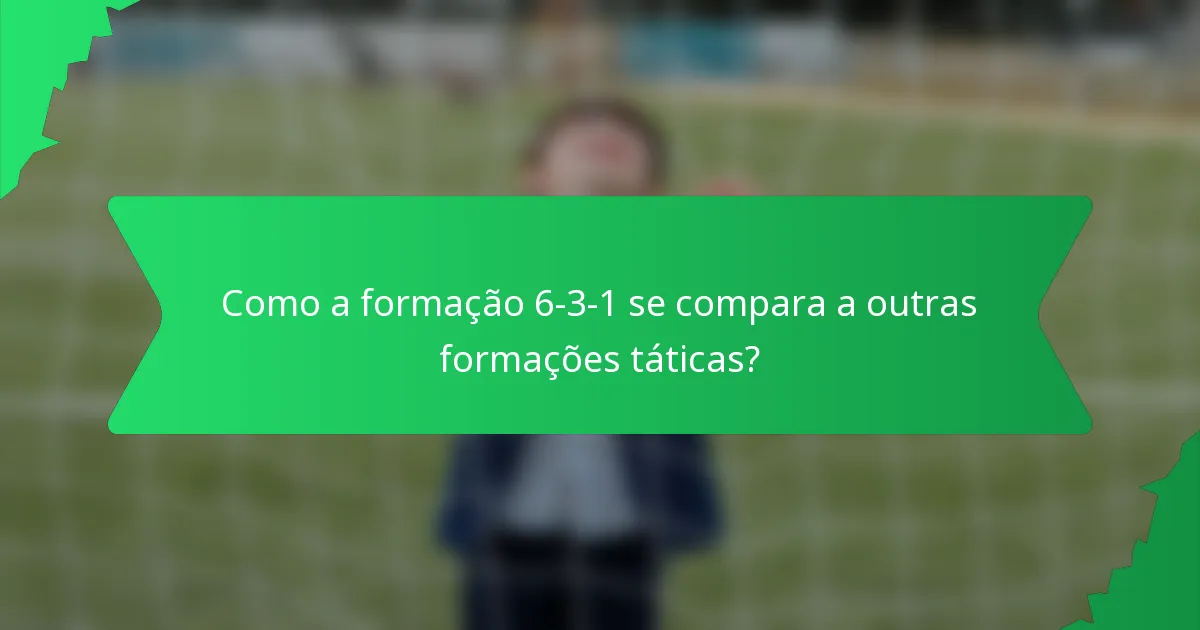 Como a formação 6-3-1 se compara a outras formações táticas?