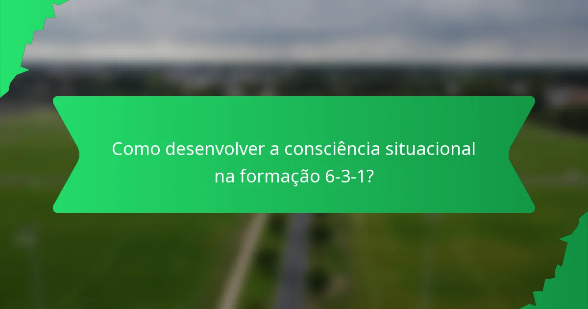 Como desenvolver a consciência situacional na formação 6-3-1?