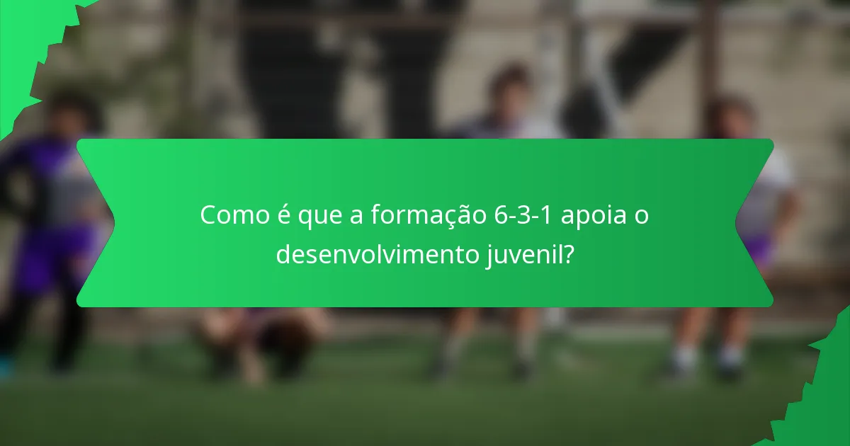 Como é que a formação 6-3-1 apoia o desenvolvimento juvenil?