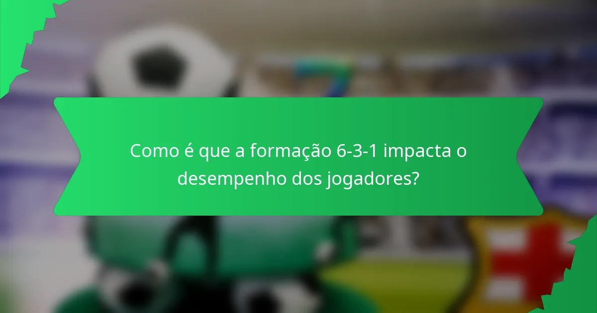 Como é que a formação 6-3-1 impacta o desempenho dos jogadores?
