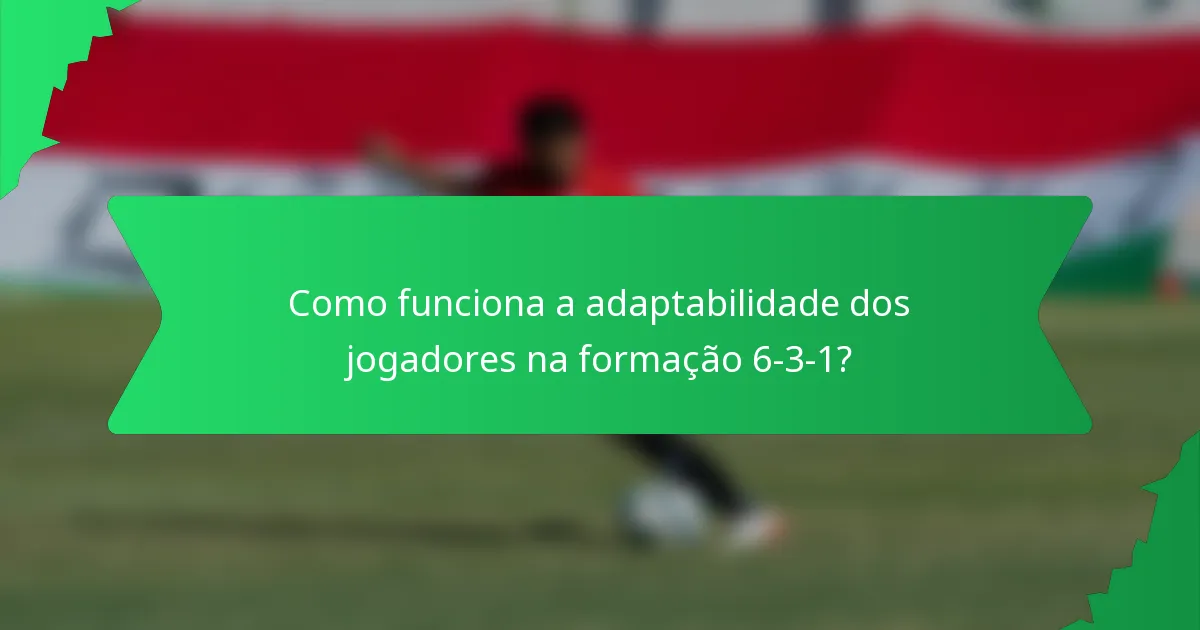 Como funciona a adaptabilidade dos jogadores na formação 6-3-1?