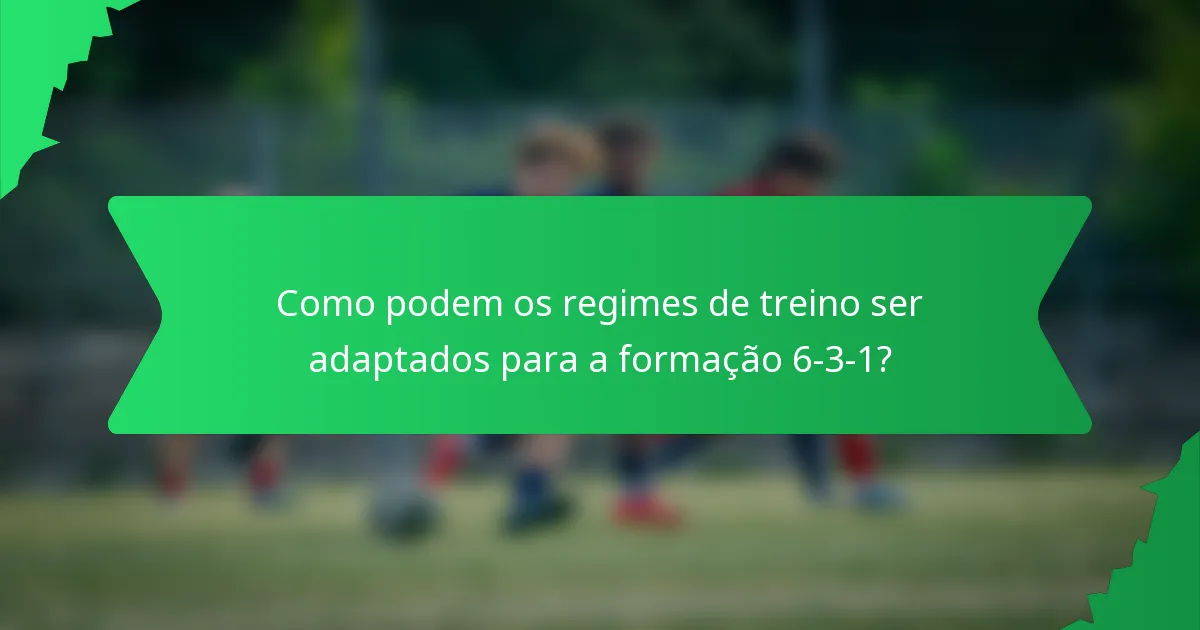 Como podem os regimes de treino ser adaptados para a formação 6-3-1?