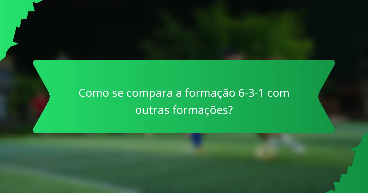 Como se compara a formação 6-3-1 com outras formações?