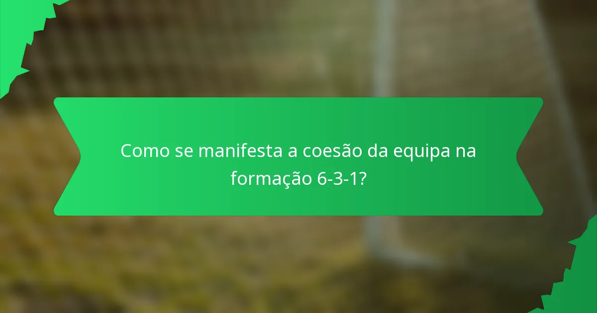 Como se manifesta a coesão da equipa na formação 6-3-1?