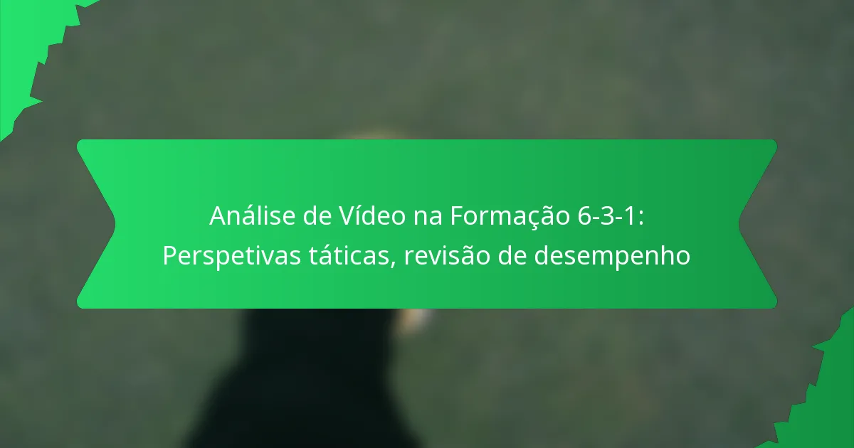 Análise de Vídeo na Formação 6-3-1: Perspetivas táticas, revisão de desempenho