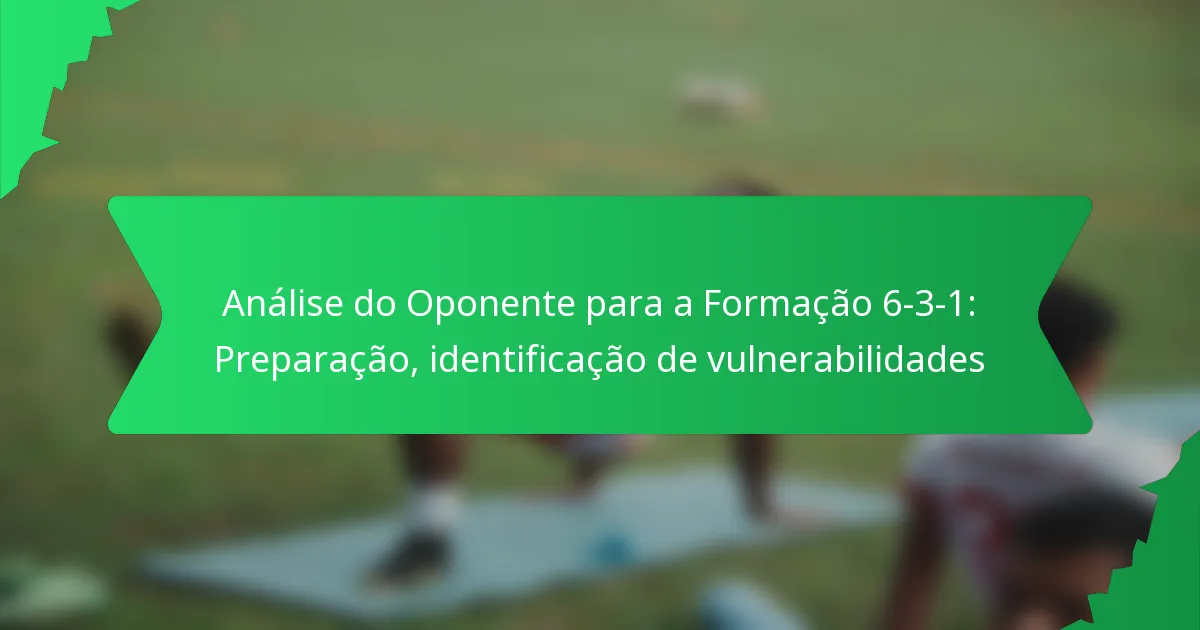 Análise do Oponente para a Formação 6-3-1: Preparação, identificação de vulnerabilidades
