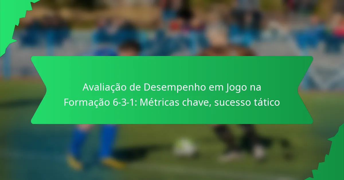 Avaliação de Desempenho em Jogo na Formação 6-3-1: Métricas chave, sucesso tático