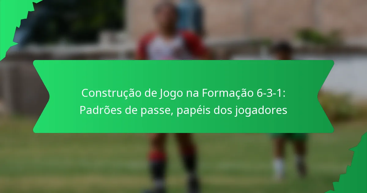 Construção de Jogo na Formação 6-3-1: Padrões de passe, papéis dos jogadores