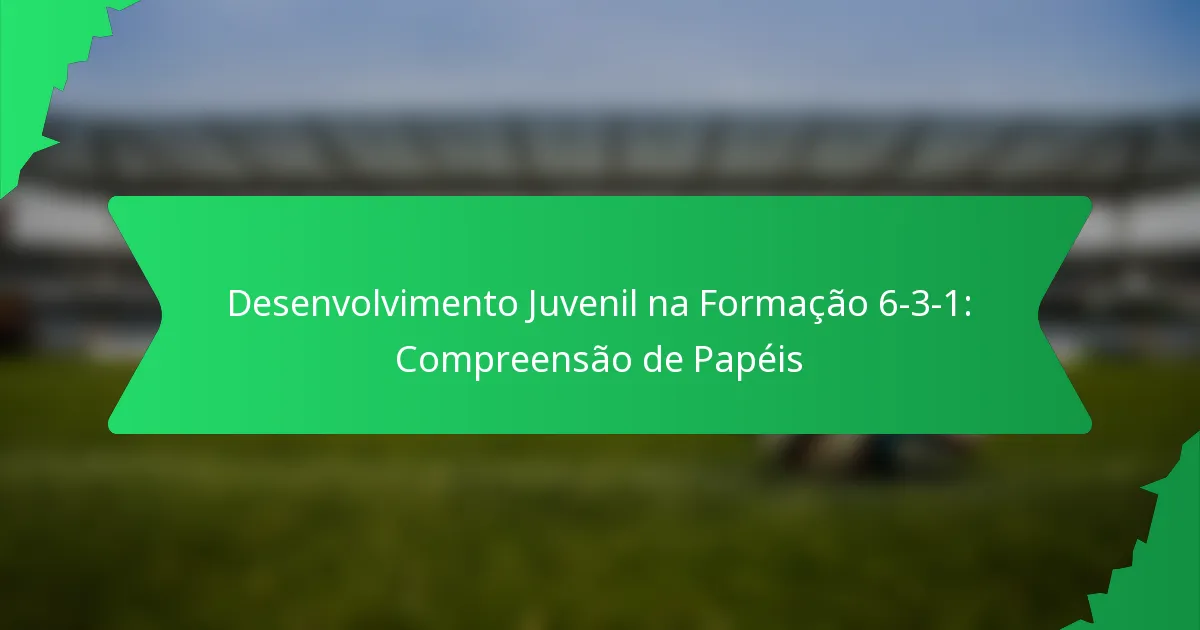 Desenvolvimento Juvenil na Formação 6-3-1: Compreensão de Papéis
