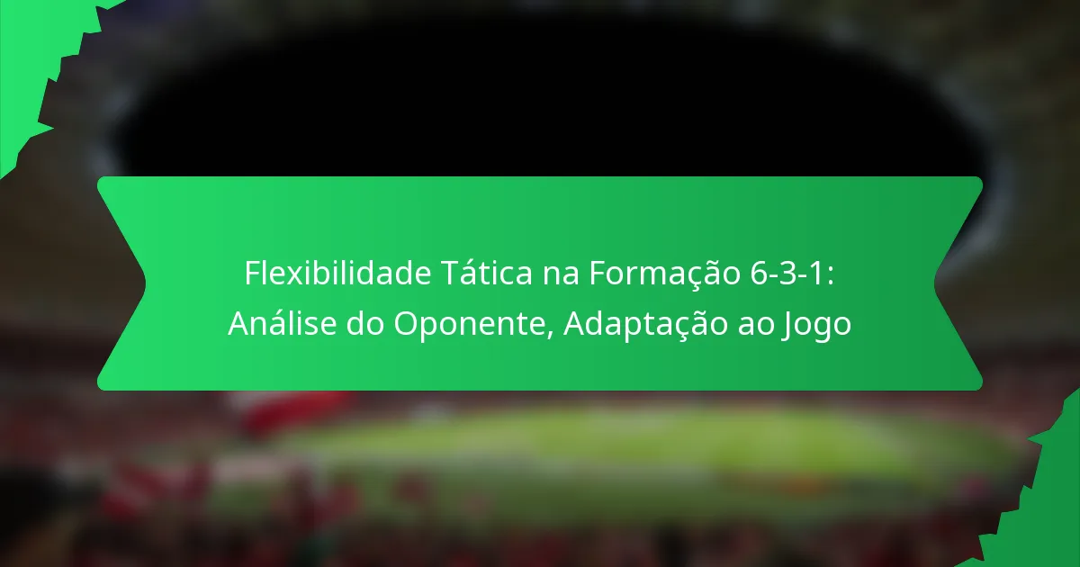 Flexibilidade Tática na Formação 6-3-1: Análise do Oponente, Adaptação ao Jogo