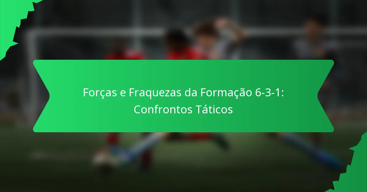 Forças e Fraquezas da Formação 6-3-1: Confrontos Táticos