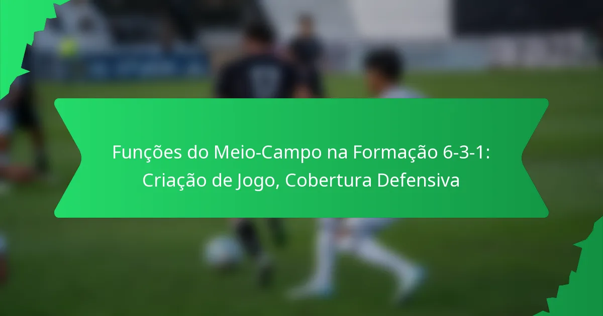 Funções do Meio-Campo na Formação 6-3-1: Criação de Jogo, Cobertura Defensiva