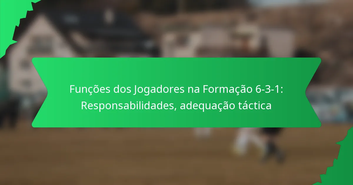 Funções dos Jogadores na Formação 6-3-1: Responsabilidades, adequação táctica