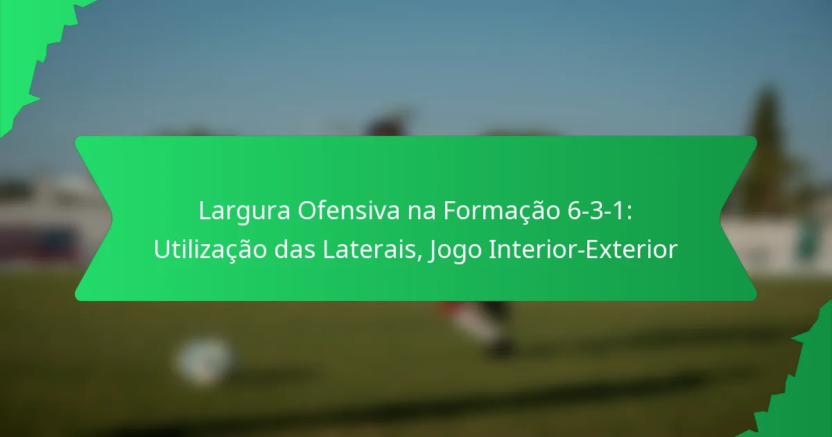 Largura Ofensiva na Formação 6-3-1: Utilização das Laterais, Jogo Interior-Exterior