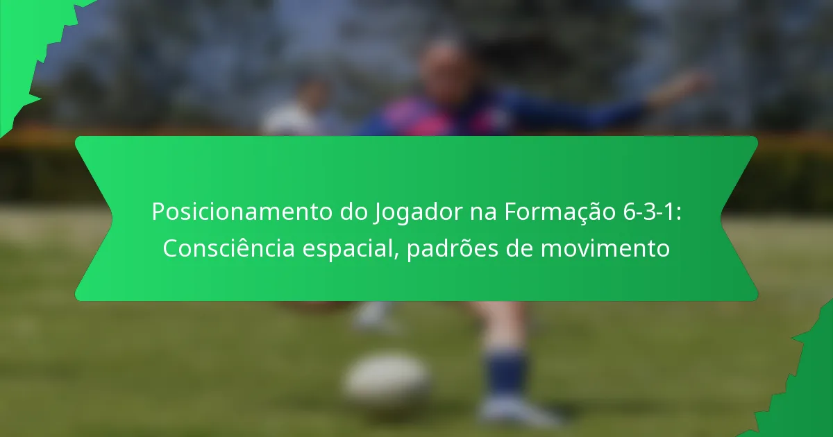 Posicionamento do Jogador na Formação 6-3-1: Consciência espacial, padrões de movimento