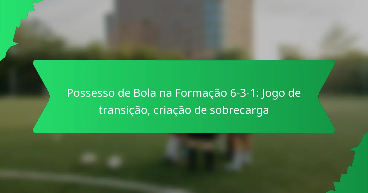 Possesso de Bola na Formação 6-3-1: Jogo de transição, criação de sobrecarga