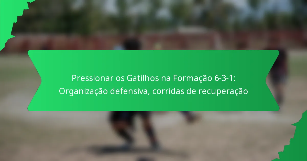Pressionar os Gatilhos na Formação 6-3-1: Organização defensiva, corridas de recuperação