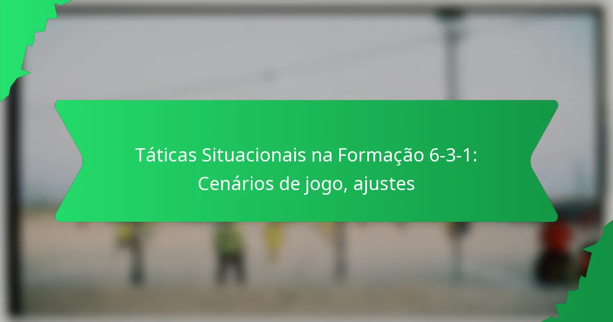 Táticas Situacionais na Formação 6-3-1: Cenários de jogo, ajustes