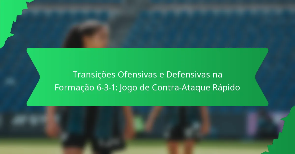Transições Ofensivas e Defensivas na Formação 6-3-1: Jogo de Contra-Ataque Rápido