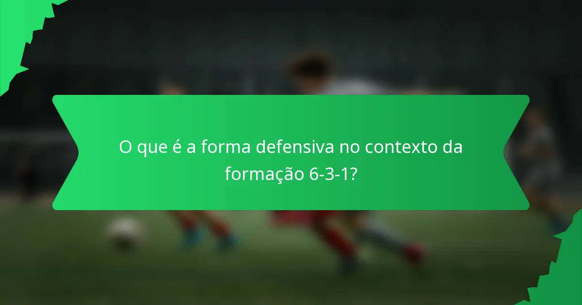 O que é a forma defensiva no contexto da formação 6-3-1?
