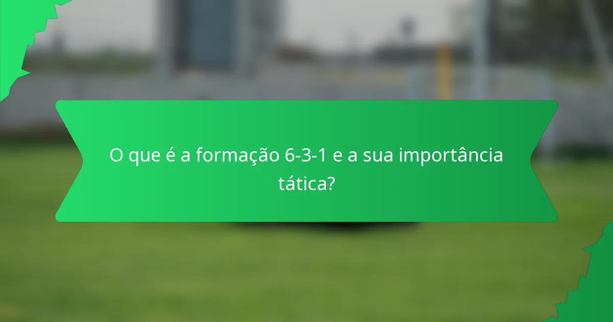 O que é a formação 6-3-1 e a sua importância tática?