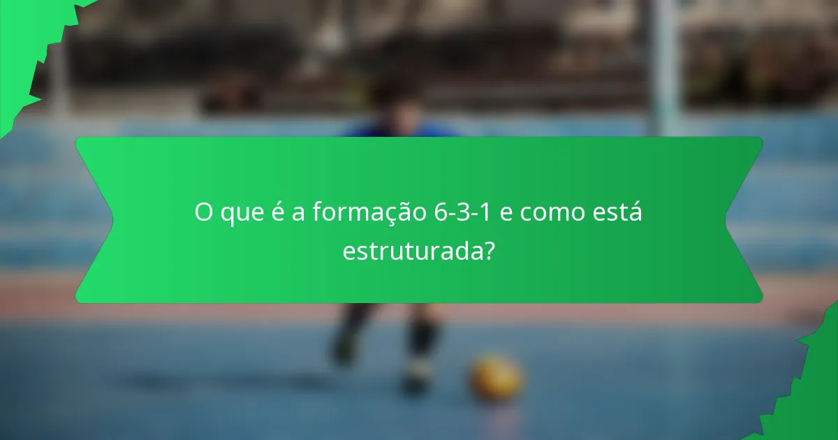 O que é a formação 6-3-1 e como está estruturada?