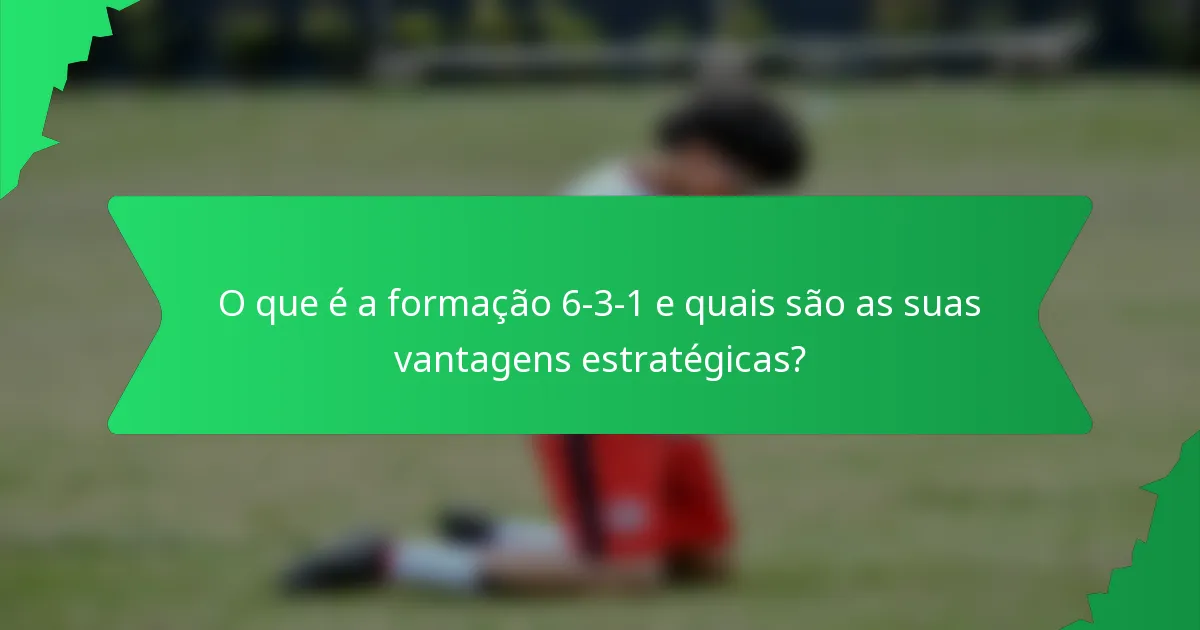 O que é a formação 6-3-1 e quais são as suas vantagens estratégicas?
