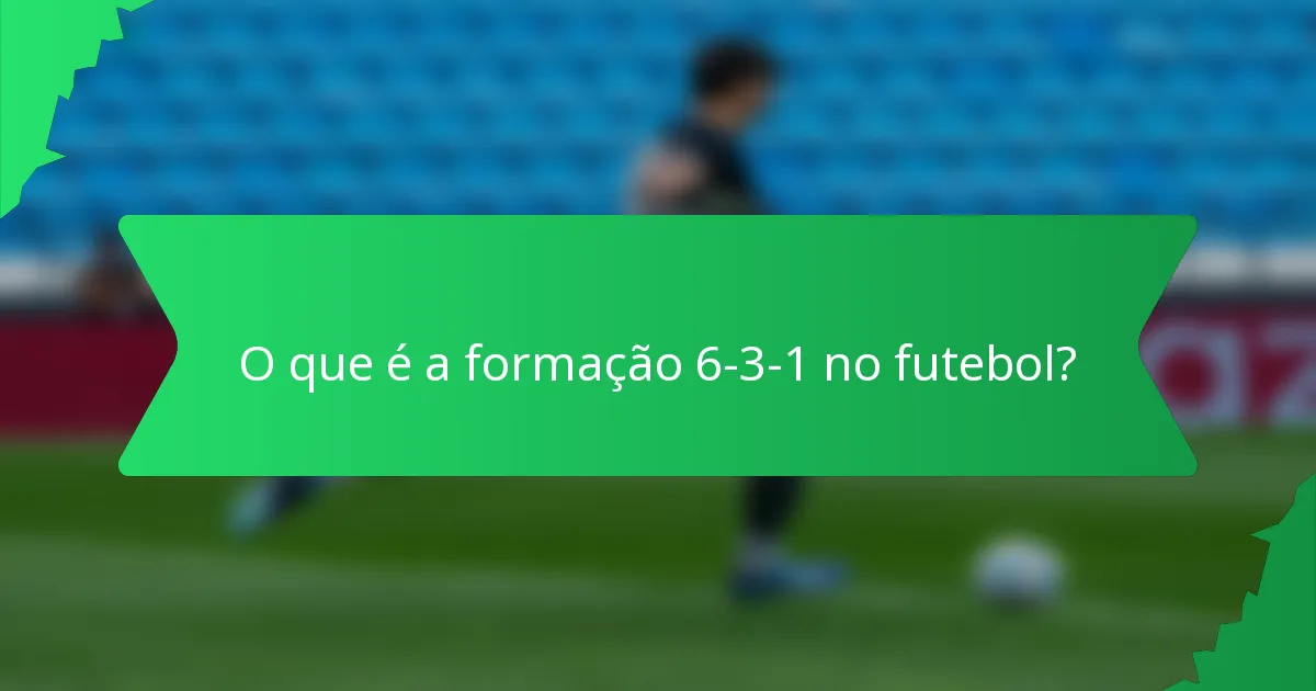 O que é a formação 6-3-1 no futebol?