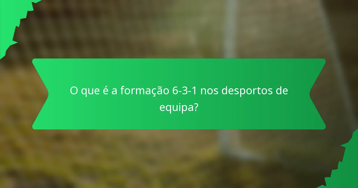 O que é a formação 6-3-1 nos desportos de equipa?