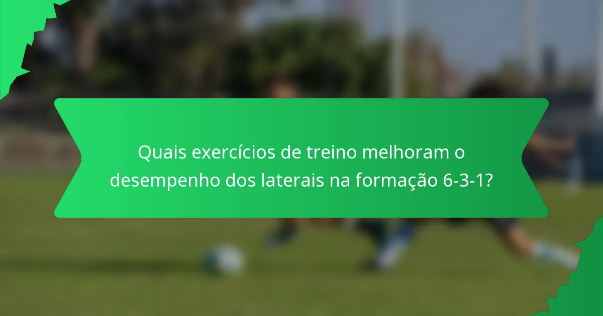 Quais exercícios de treino melhoram o desempenho dos laterais na formação 6-3-1?