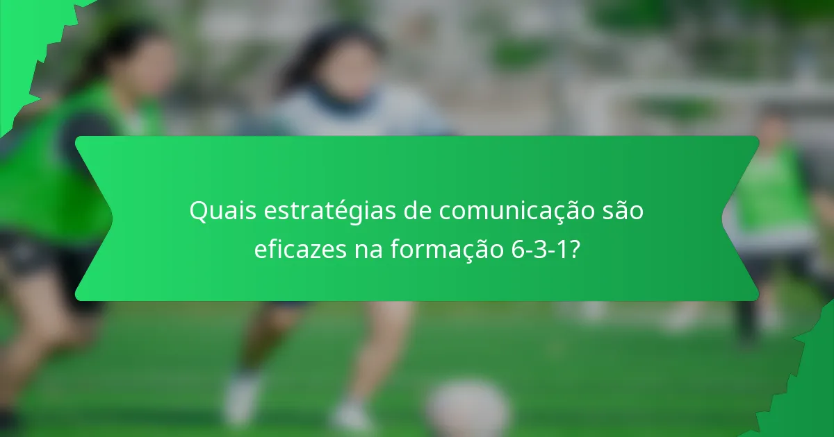 Quais estratégias de comunicação são eficazes na formação 6-3-1?