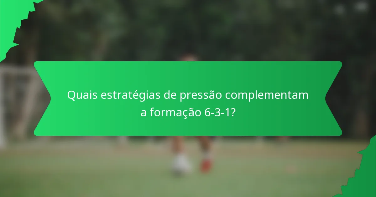 Quais estratégias de pressão complementam a formação 6-3-1?