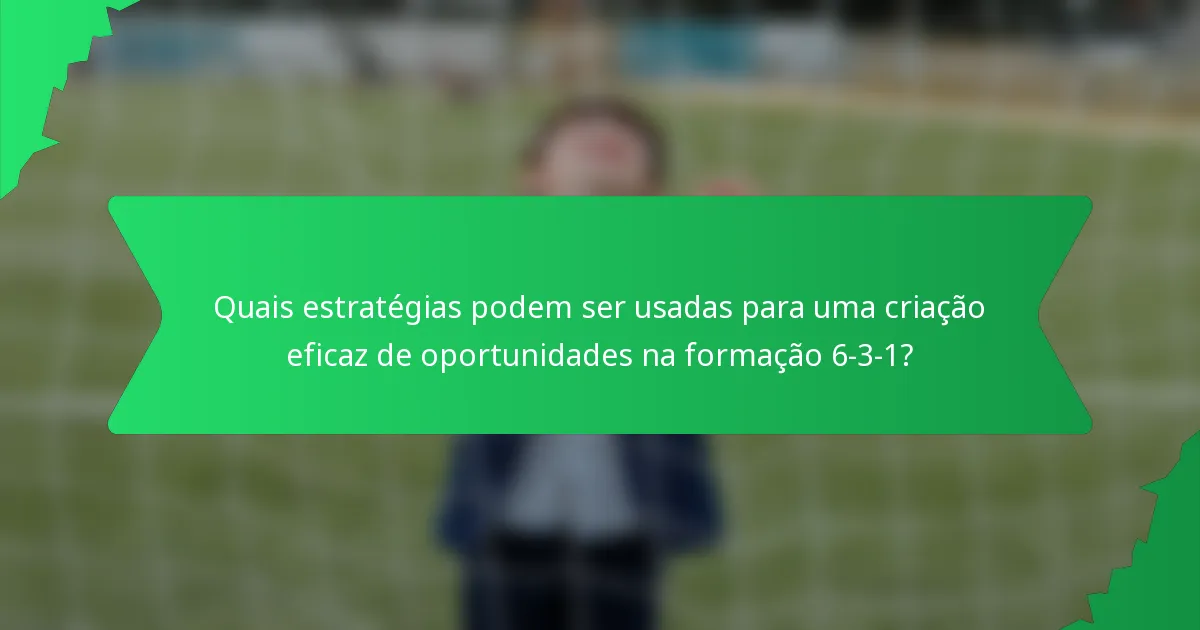 Quais estratégias podem ser usadas para uma criação eficaz de oportunidades na formação 6-3-1?