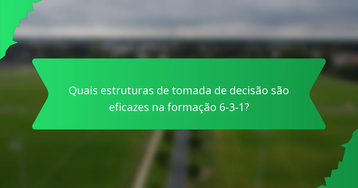 Quais estruturas de tomada de decisão são eficazes na formação 6-3-1?