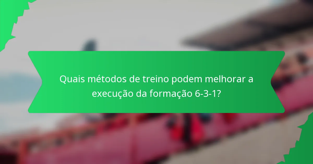 Quais métodos de treino podem melhorar a execução da formação 6-3-1?