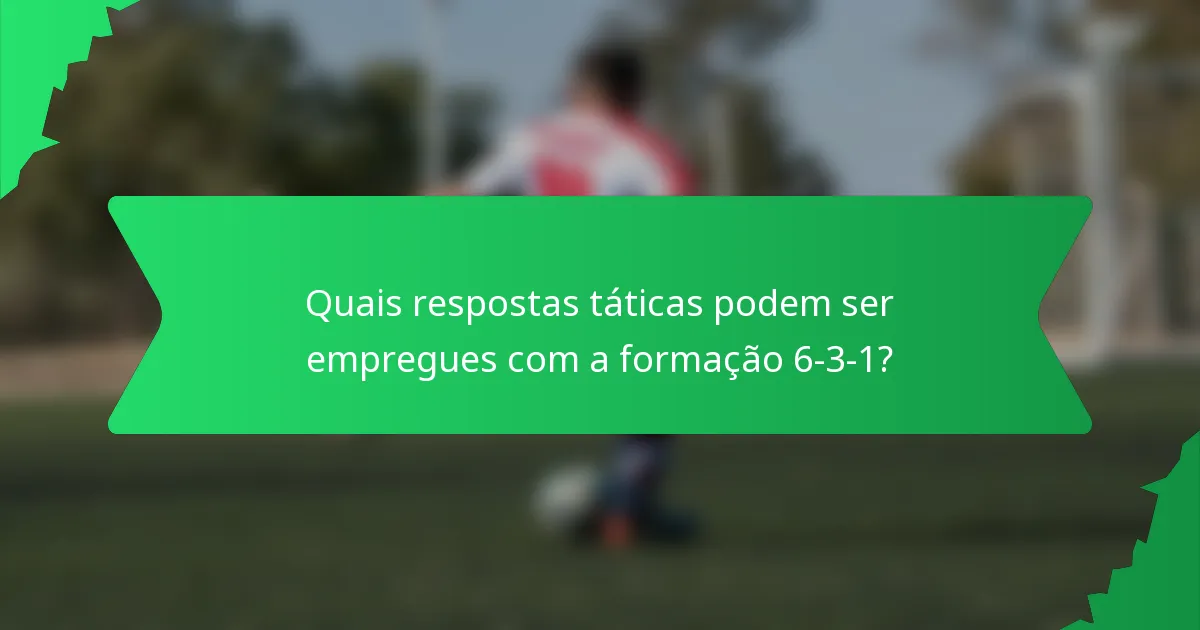 Quais respostas táticas podem ser empregues com a formação 6-3-1?