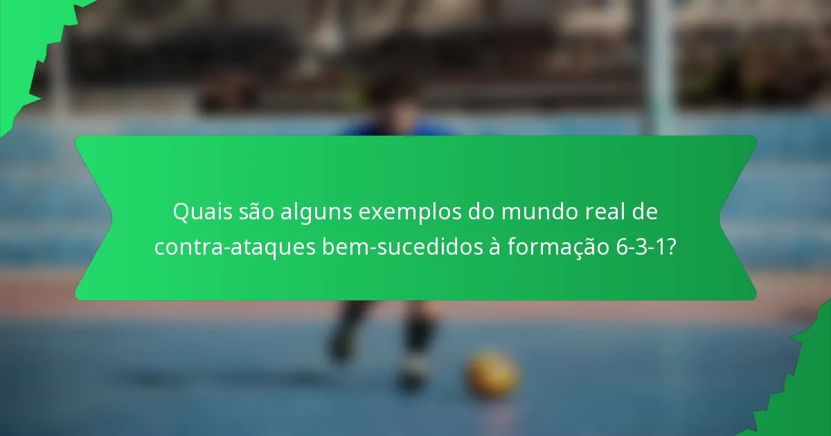 Quais são alguns exemplos do mundo real de contra-ataques bem-sucedidos à formação 6-3-1?