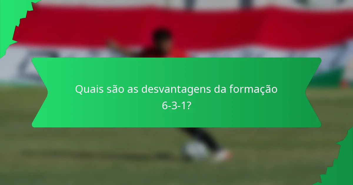 Quais são as desvantagens da formação 6-3-1?