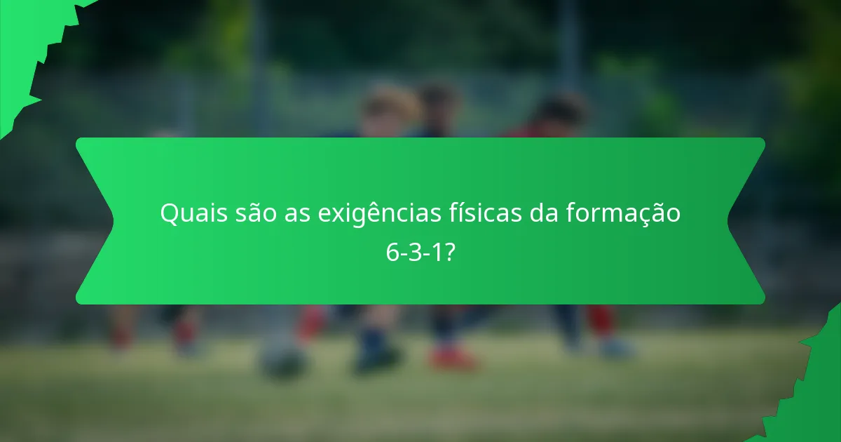 Quais são as exigências físicas da formação 6-3-1?