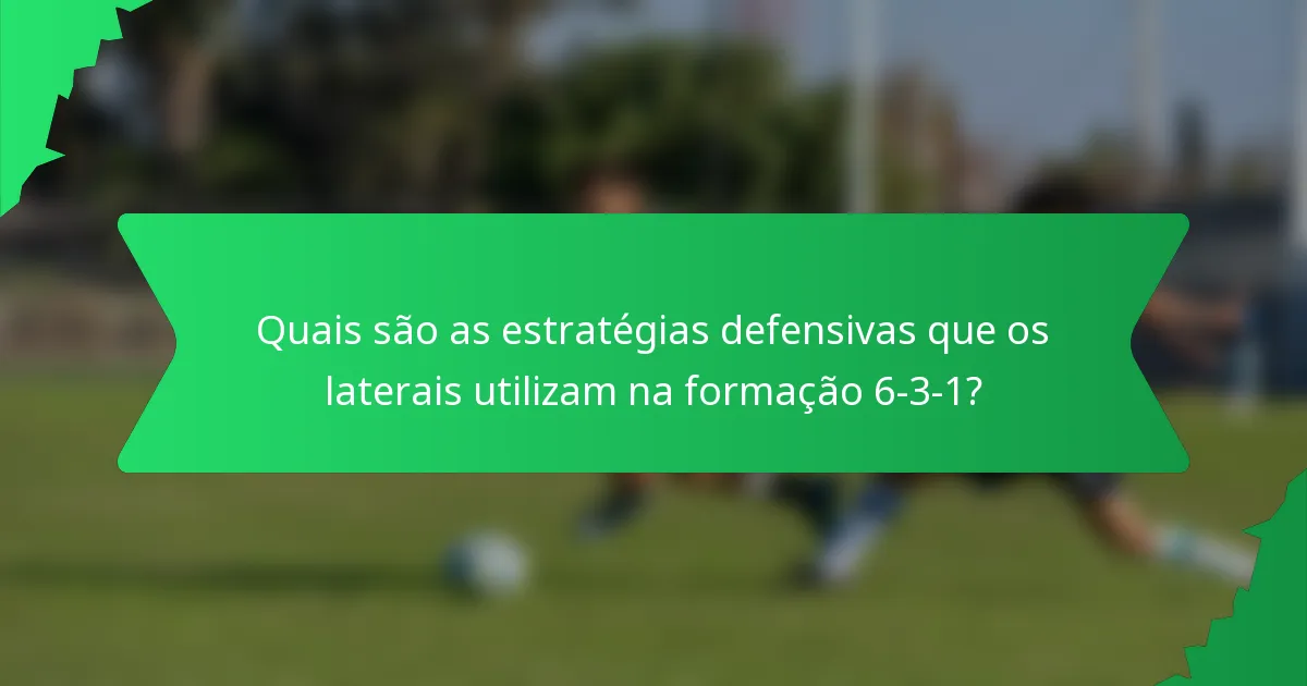 Quais são as estratégias defensivas que os laterais utilizam na formação 6-3-1?
