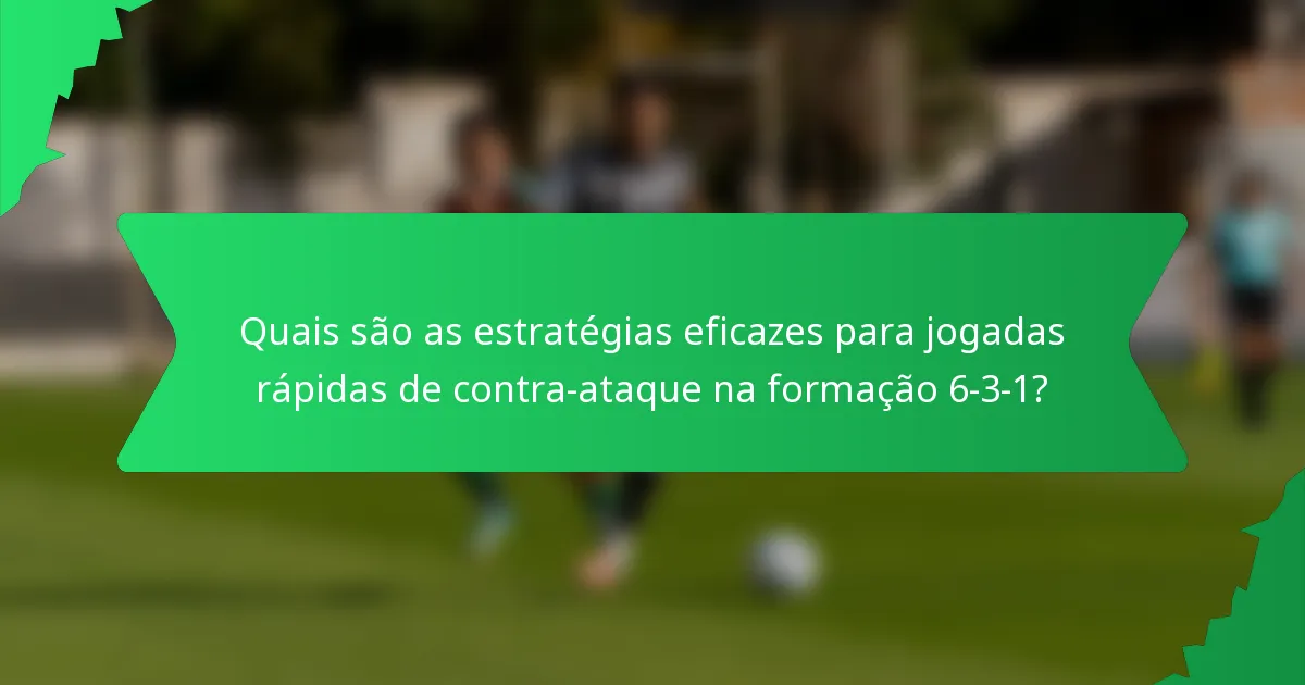 Quais são as estratégias eficazes para jogadas rápidas de contra-ataque na formação 6-3-1?
