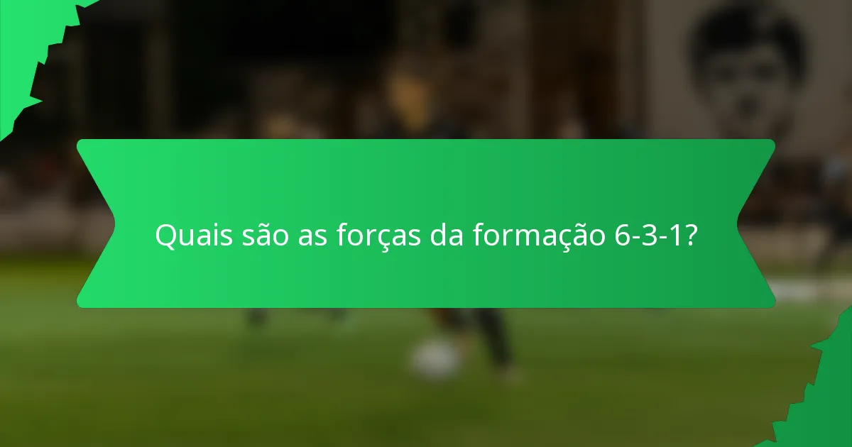Quais são as forças da formação 6-3-1?