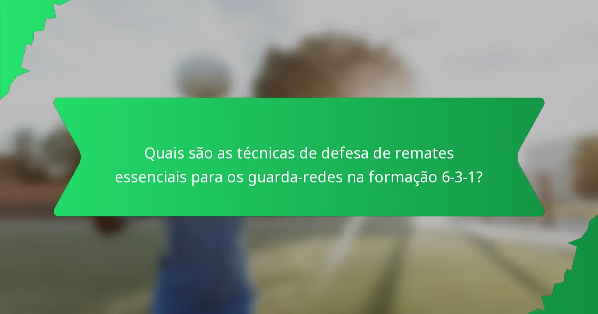 Quais são as técnicas de defesa de remates essenciais para os guarda-redes na formação 6-3-1?