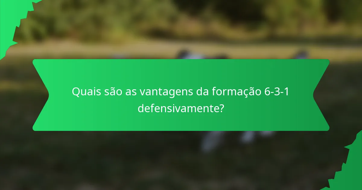 Quais são as vantagens da formação 6-3-1 defensivamente?