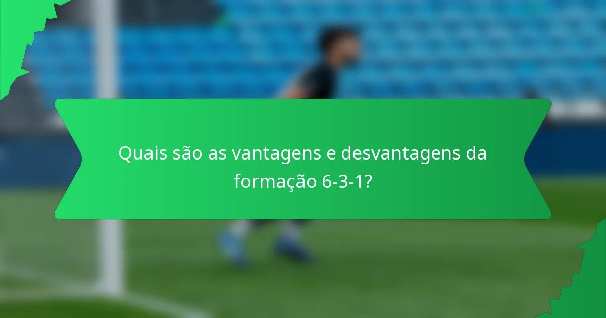 Quais são as vantagens e desvantagens da formação 6-3-1?