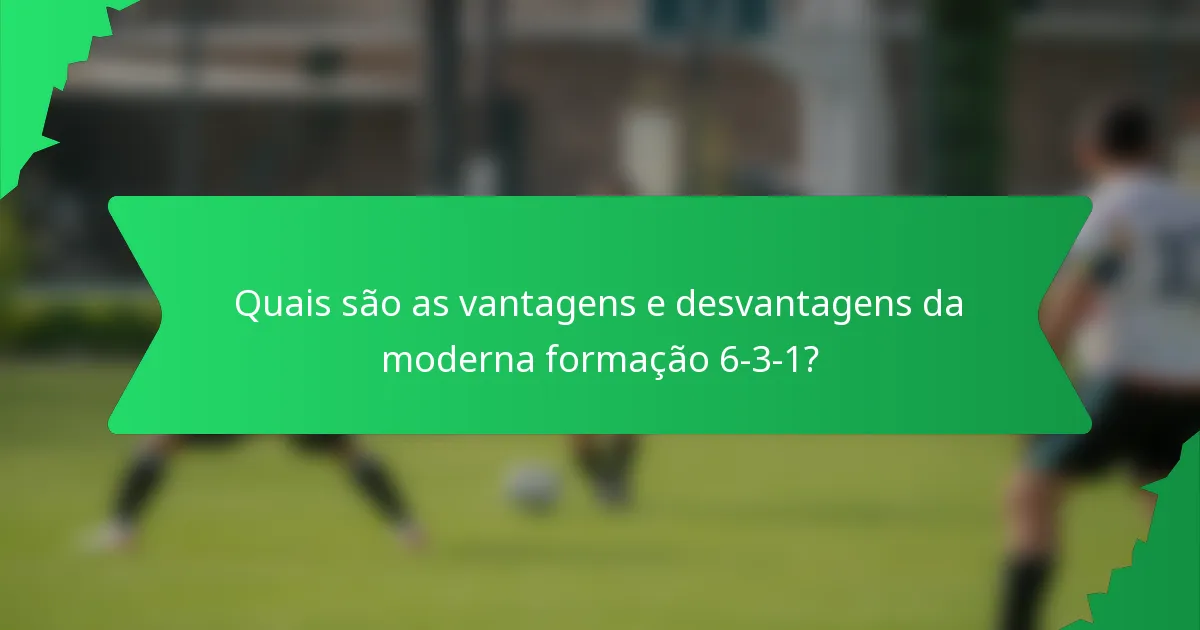 Quais são as vantagens e desvantagens da moderna formação 6-3-1?