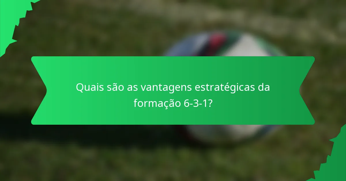 Quais são as vantagens estratégicas da formação 6-3-1?