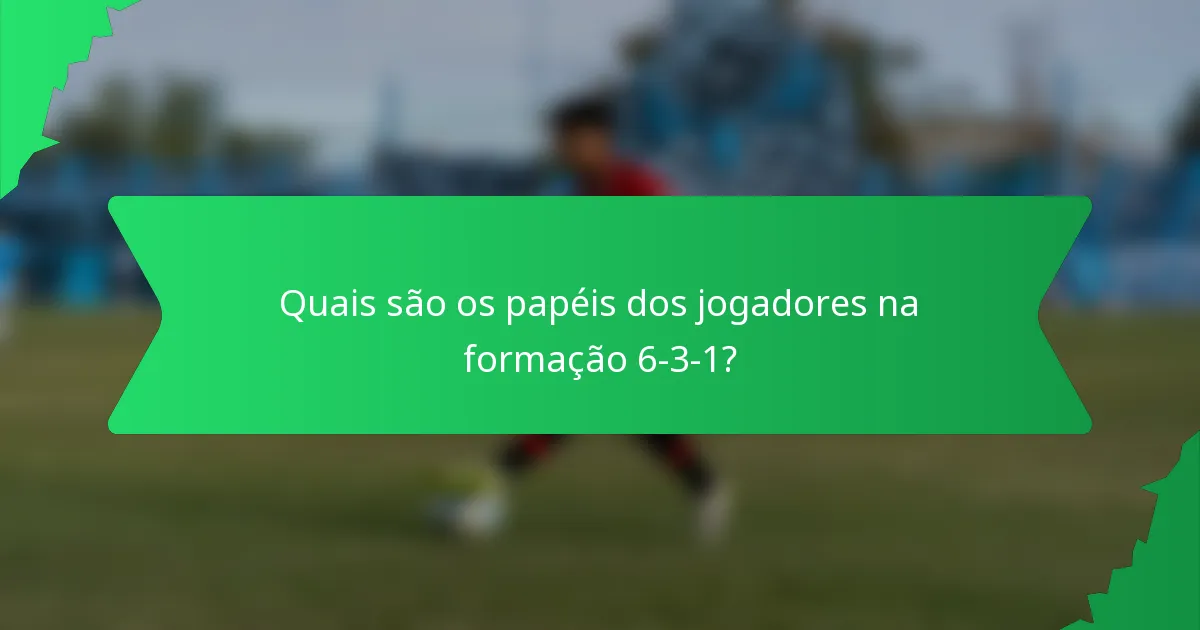 Quais são os papéis dos jogadores na formação 6-3-1?